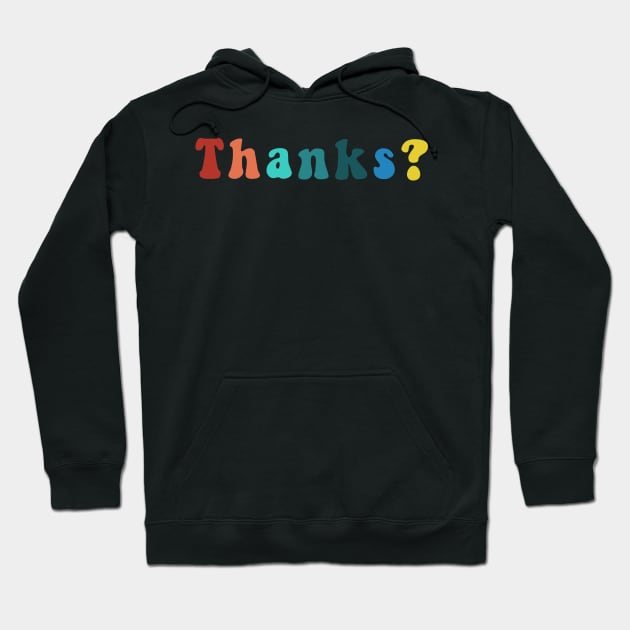 Thanks? Funny Sarcastic Trendy Cool Saying Question Quote Hoodie by gillys